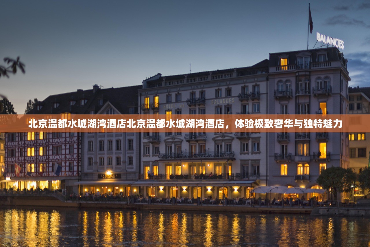 北京温都水城湖湾酒店北京温都水城湖湾酒店，体验极致奢华与独特魅力