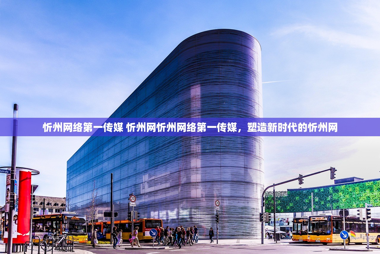忻州网络第一传媒 忻州网忻州网络第一传媒，塑造新时代的忻州网