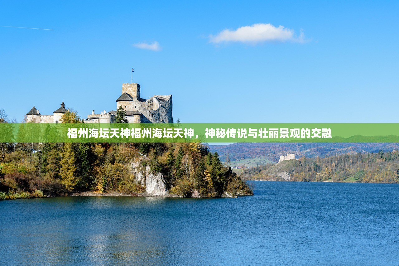 福州海坛天神福州海坛天神，神秘传说与壮丽景观的交融