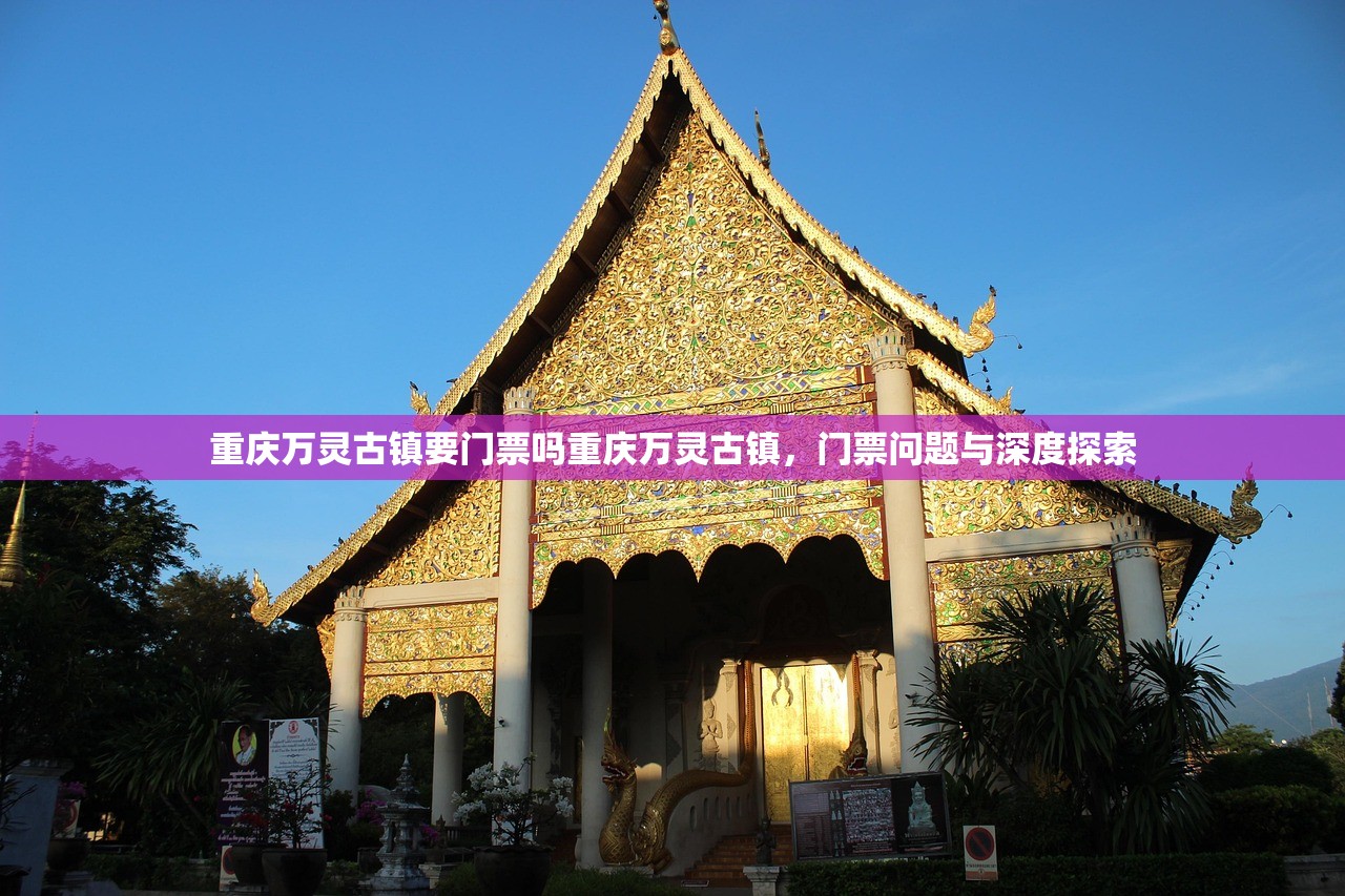 重庆万灵古镇要门票吗重庆万灵古镇，门票问题与深度探索