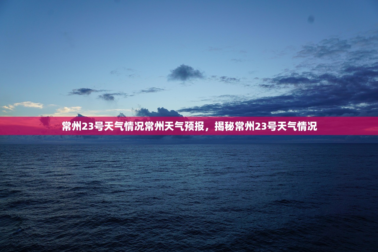 常州23号天气情况常州天气预报，揭秘常州23号天气情况