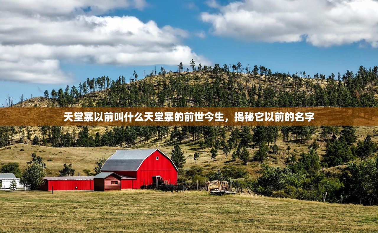 天堂寨以前叫什么天堂寨的前世今生，揭秘它以前的名字