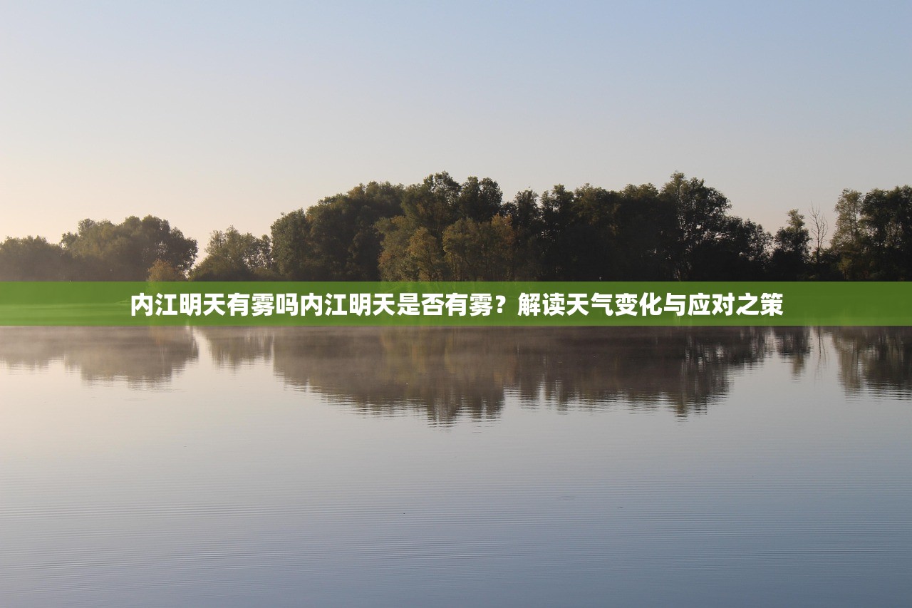 内江明天有雾吗内江明天是否有雾？解读天气变化与应对之策