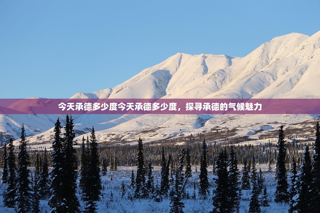 今天承德多少度今天承德多少度，探寻承德的气候魅力