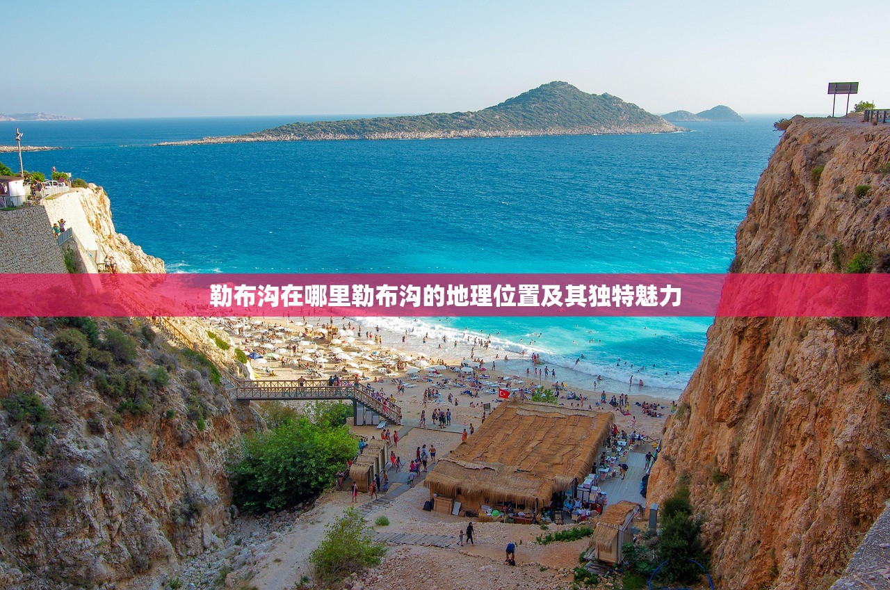 勒布沟在哪里勒布沟的地理位置及其独特魅力