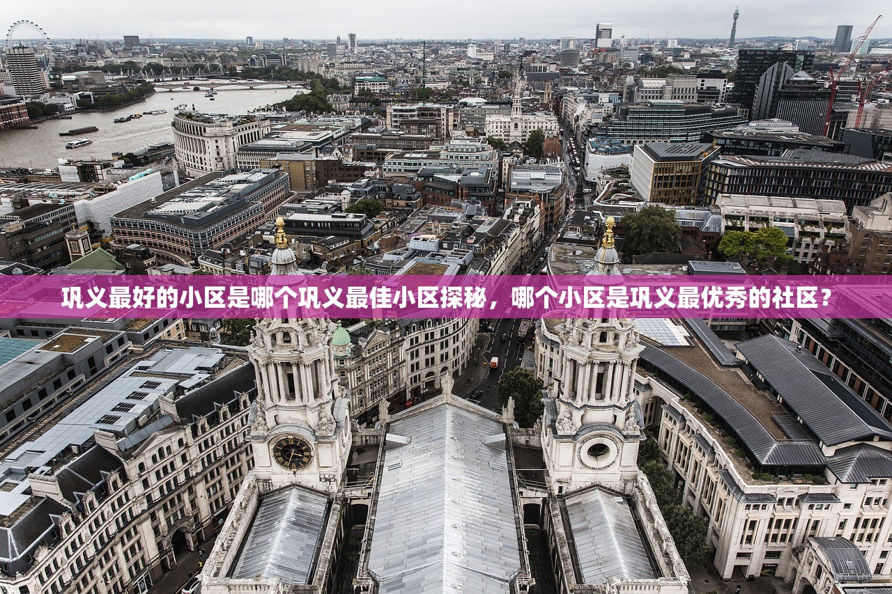 巩义最好的小区是哪个巩义最佳小区探秘，哪个小区是巩义最优秀的社区？