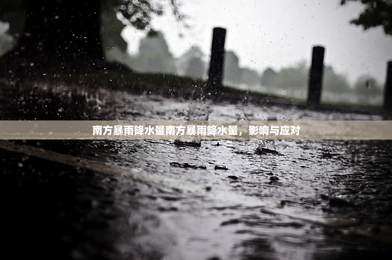 南方暴雨降水量南方暴雨降水量，影响与应对