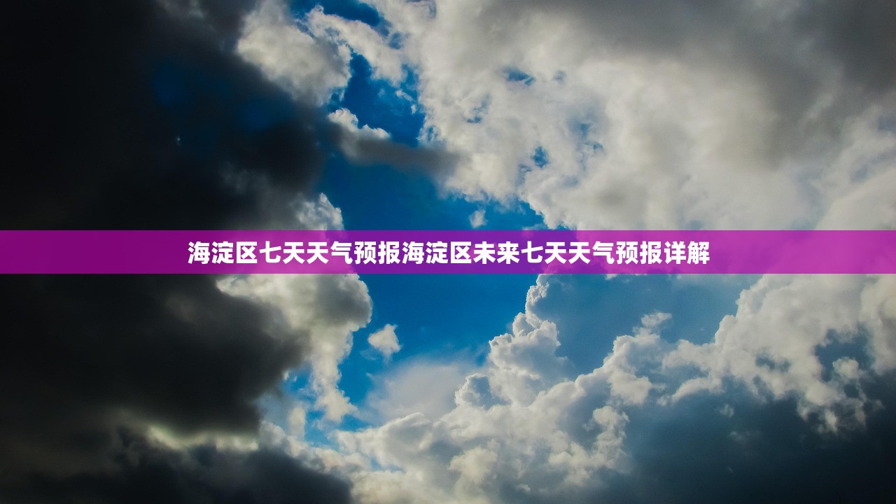 海淀区七天天气预报海淀区未来七天天气预报详解