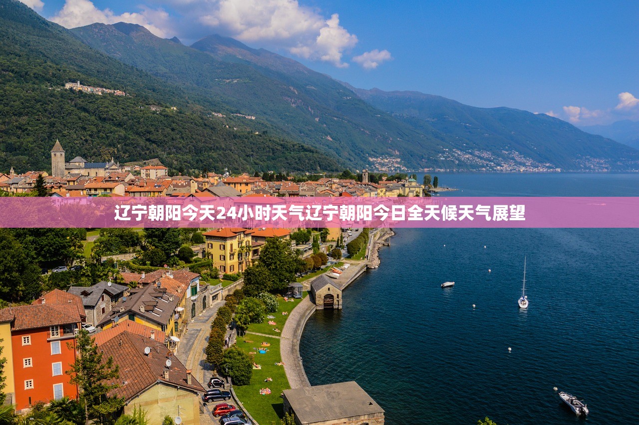 辽宁朝阳今天24小时天气辽宁朝阳今日全天候天气展望