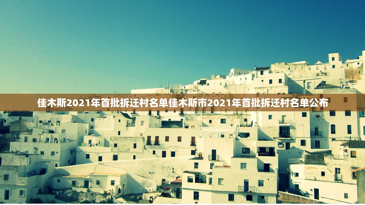 佳木斯2021年首批拆迁村名单佳木斯市2021年首批拆迁村名单公布