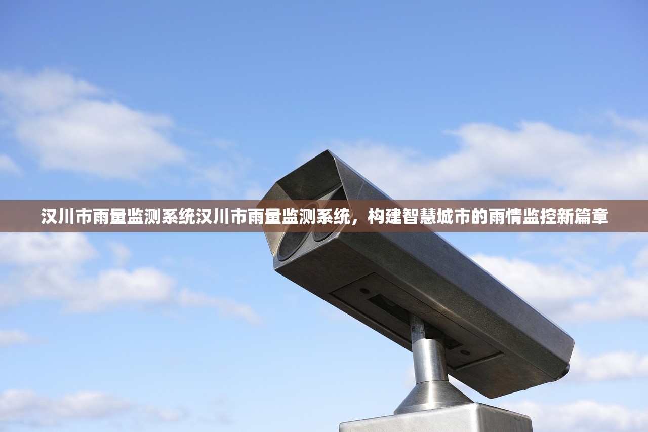 汉川市雨量监测系统汉川市雨量监测系统,构建智慧城市的雨情监控新篇章 汉川市雨量监测系统汉川市雨量监测系统,构建智慧城市的雨情监控新篇章