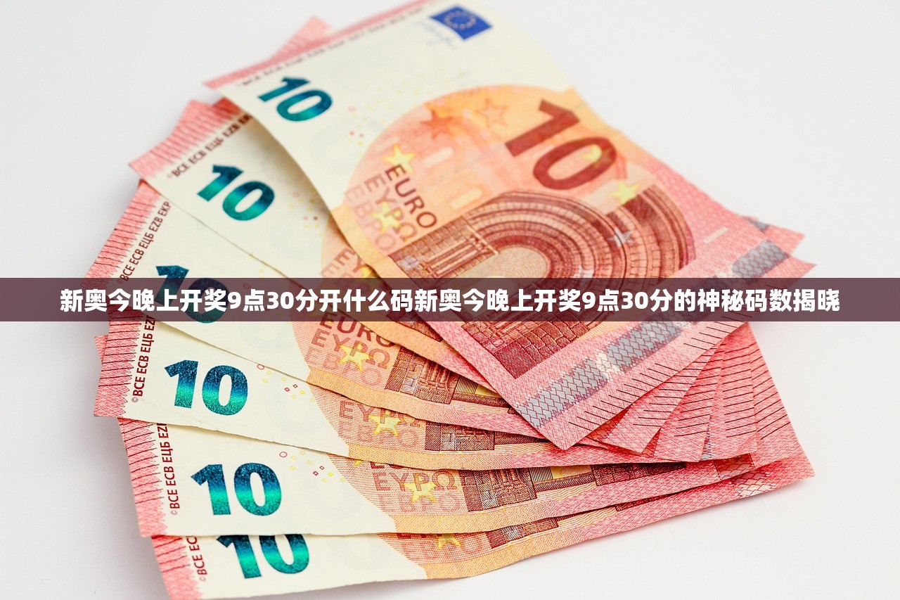 新奥今晚上开奖9点30分开什么码新奥今晚上开奖9点30分的神秘码数揭晓