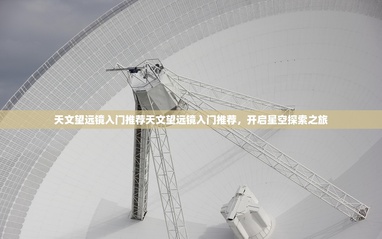 天文望远镜入门推荐天文望远镜入门推荐,开启星空探索之旅 天文望远镜入门推荐天文望远镜入门推荐,开启星空探索之旅