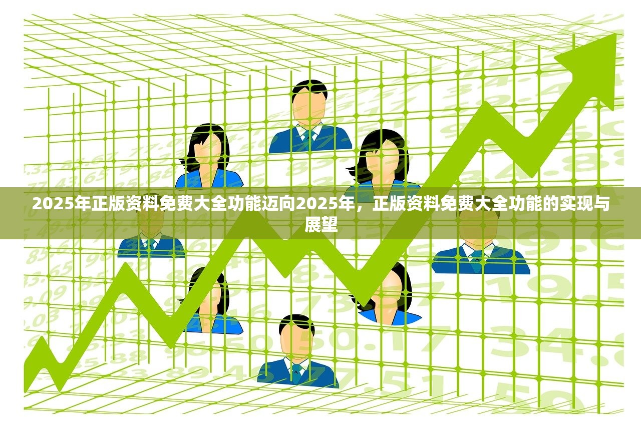 2025年正版资料免费大全功能迈向2025年,正版资料免费大全功能的实现与展望 2025年正版资料免费大全功能迈向2025年,正版资料免费大全功能的实现与展望