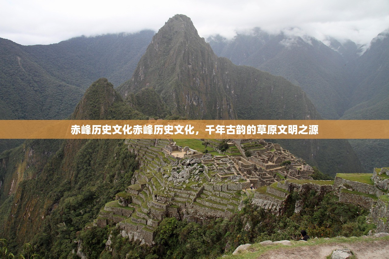 赤峰历史文化赤峰历史文化，千年古韵的草原文明之源