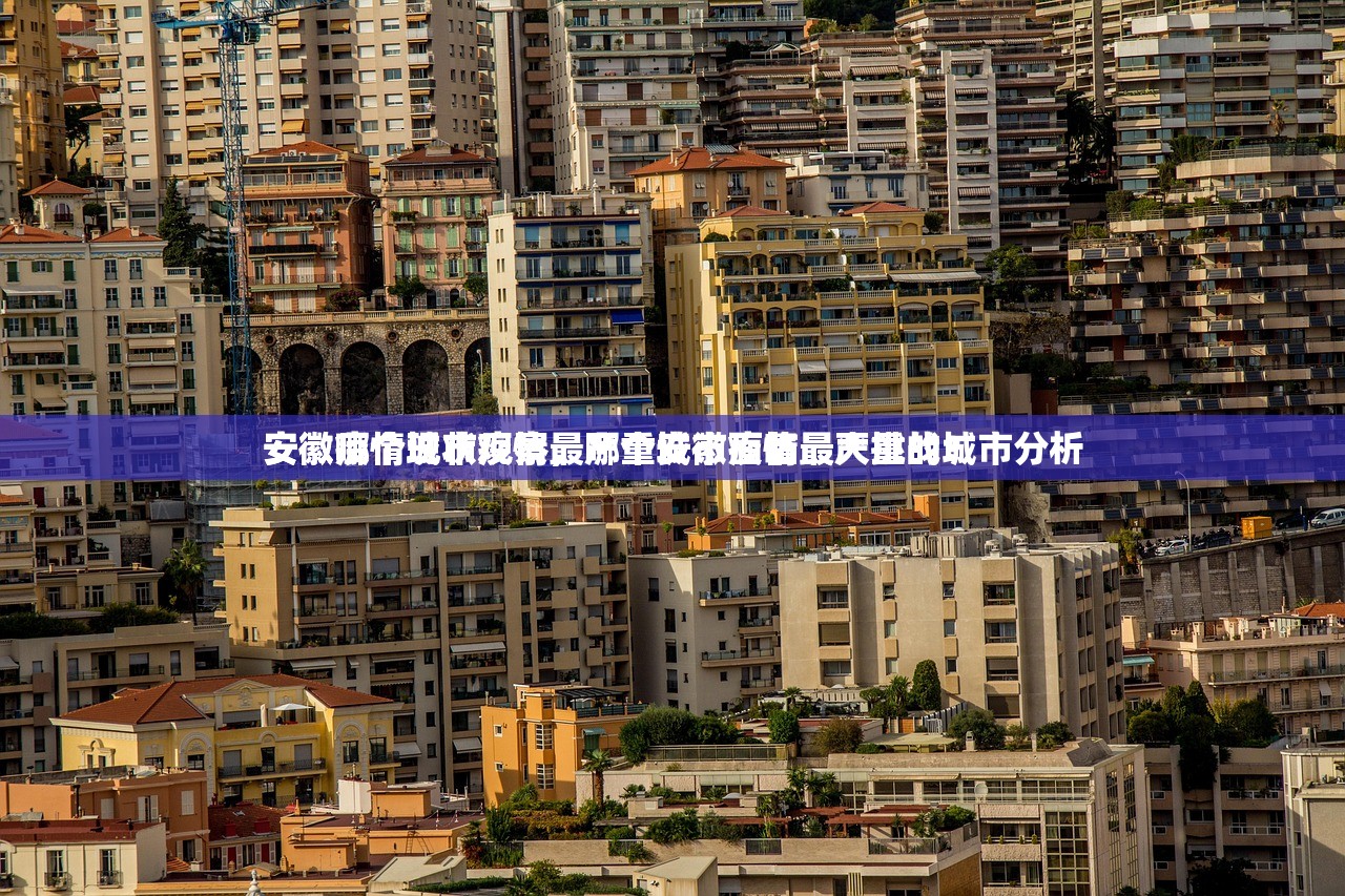 安徽哪个城市疫情最严重安徽疫情最严重的城市分析
安徽疫情现状观察，哪个城市面临最大挑战？