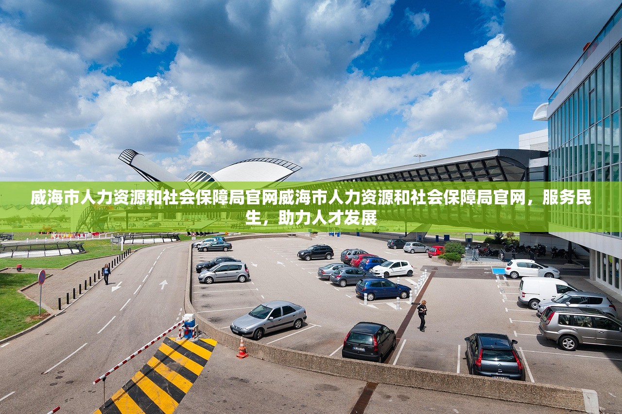 威海市人力资源和社会保障局官网威海市人力资源和社会保障局官网，服务民生，助力人才发展