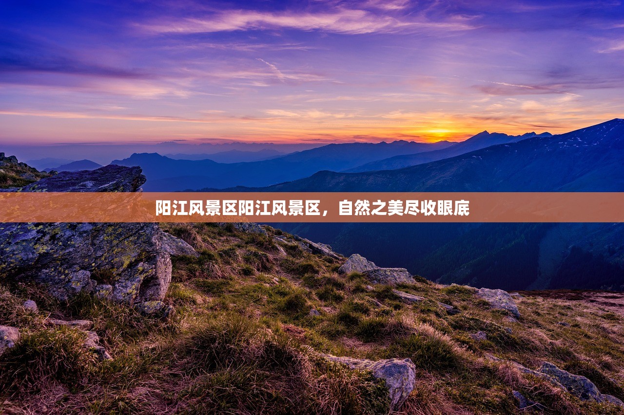 阳江风景区阳江风景区，自然之美尽收眼底