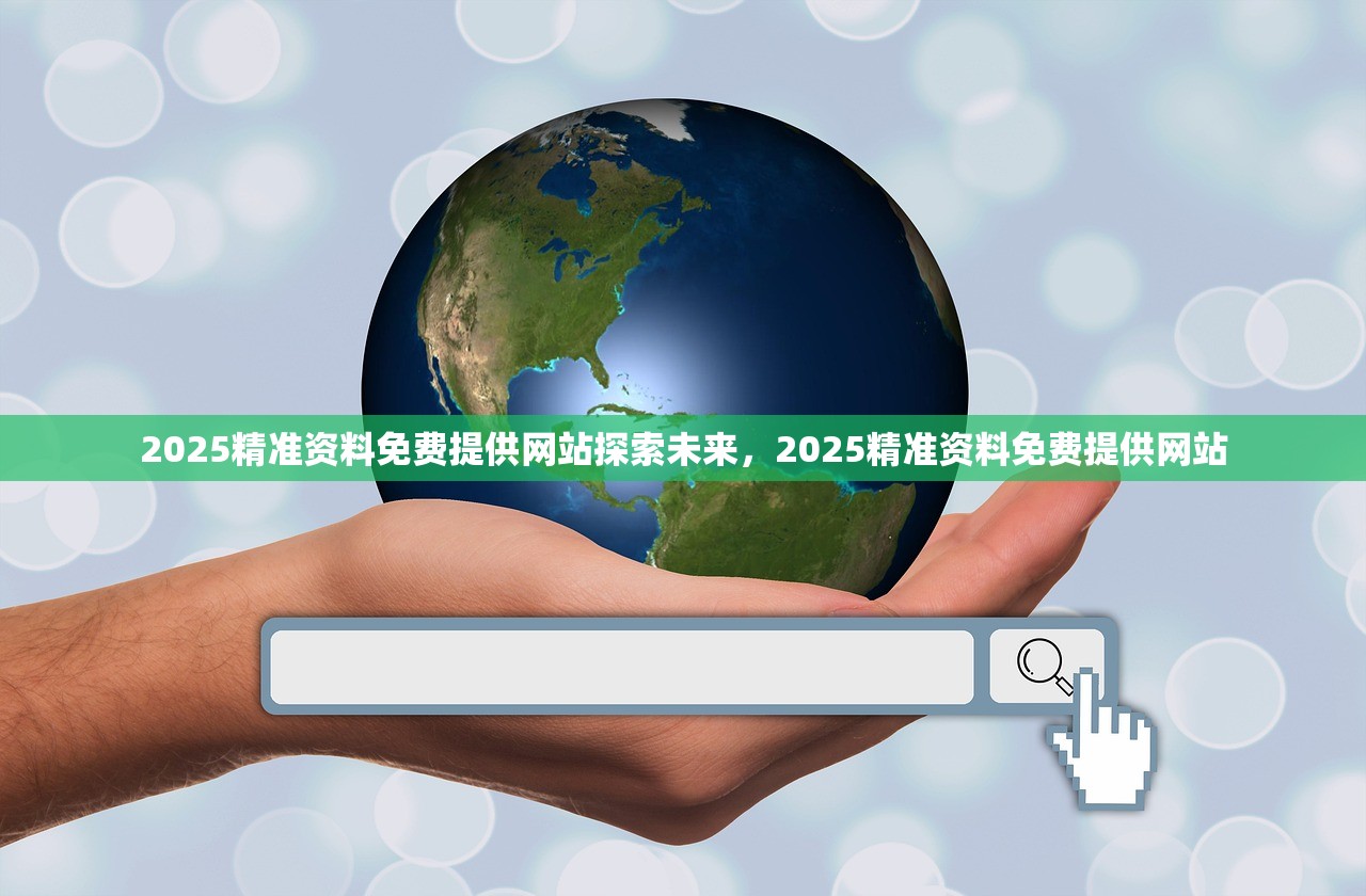 2025精准资料免费提供网站探索未来,2025精准资料免费提供网站 2025精准资料免费提供网站探索未来,2025精准资料免费提供网站