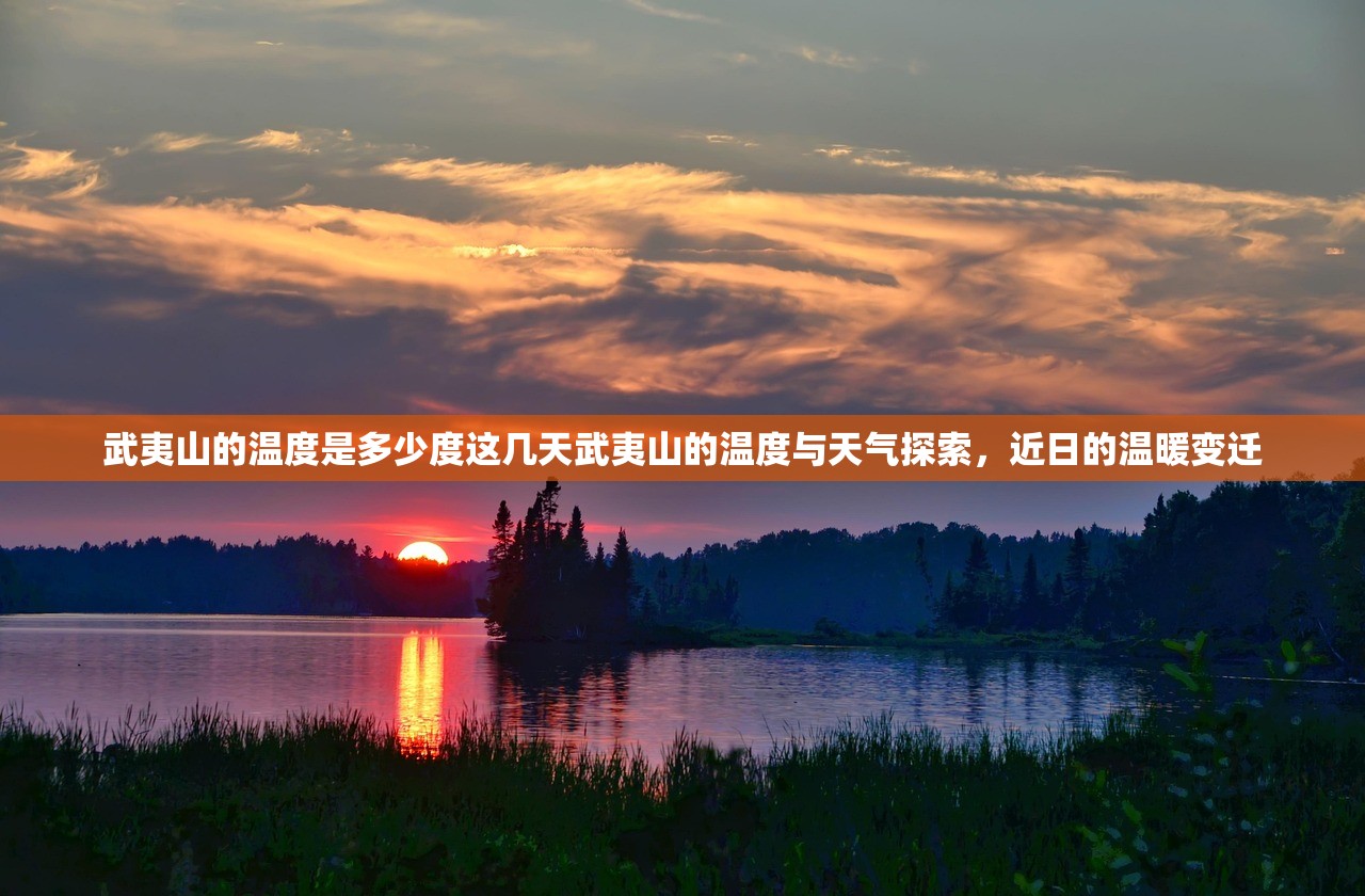 武夷山的温度是多少度这几天武夷山的温度与天气探索，近日的温暖变迁