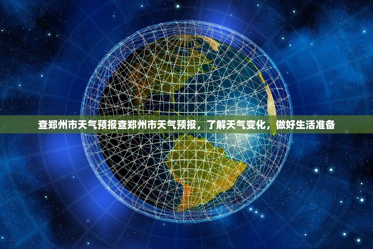 查郑州市天气预报查郑州市天气预报，了解天气变化，做好生活准备