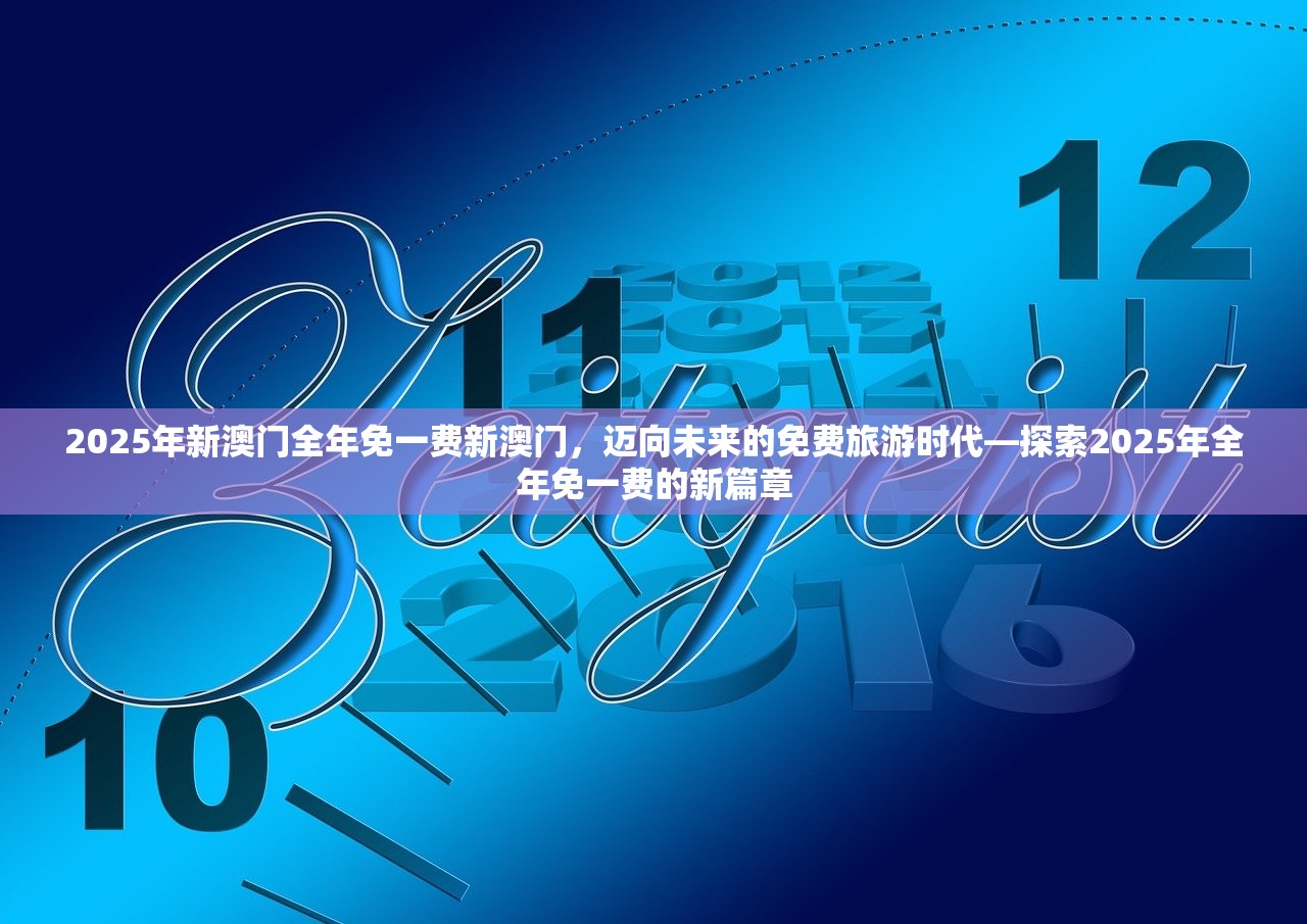 2025年新澳门全年免一费新澳门，迈向未来的免费旅游时代—探索2025年全年免一费的新篇章