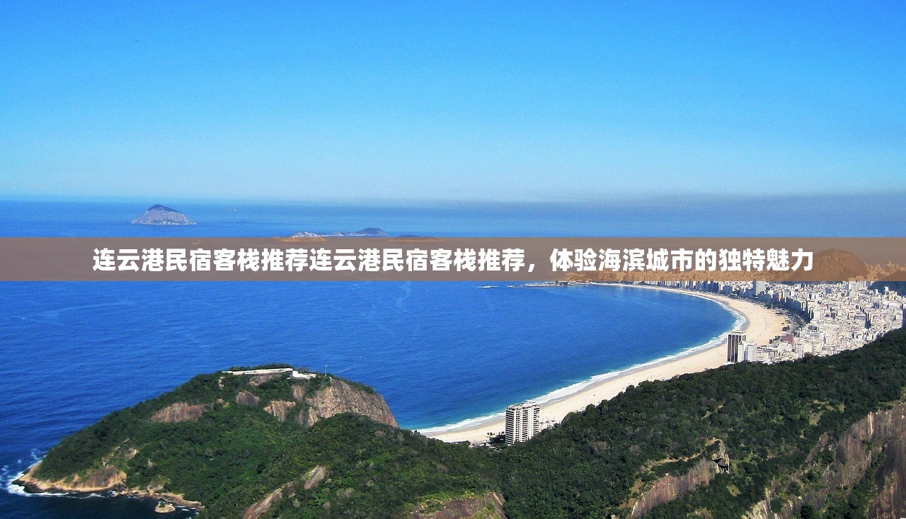 连云港民宿客栈推荐连云港民宿客栈推荐，体验海滨城市的独特魅力