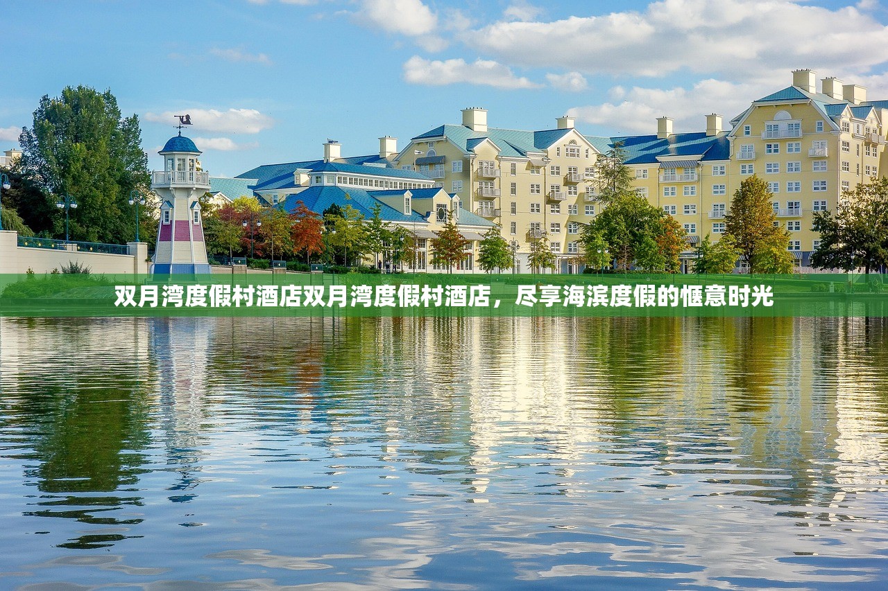 双月湾度假村酒店双月湾度假村酒店，尽享海滨度假的惬意时光