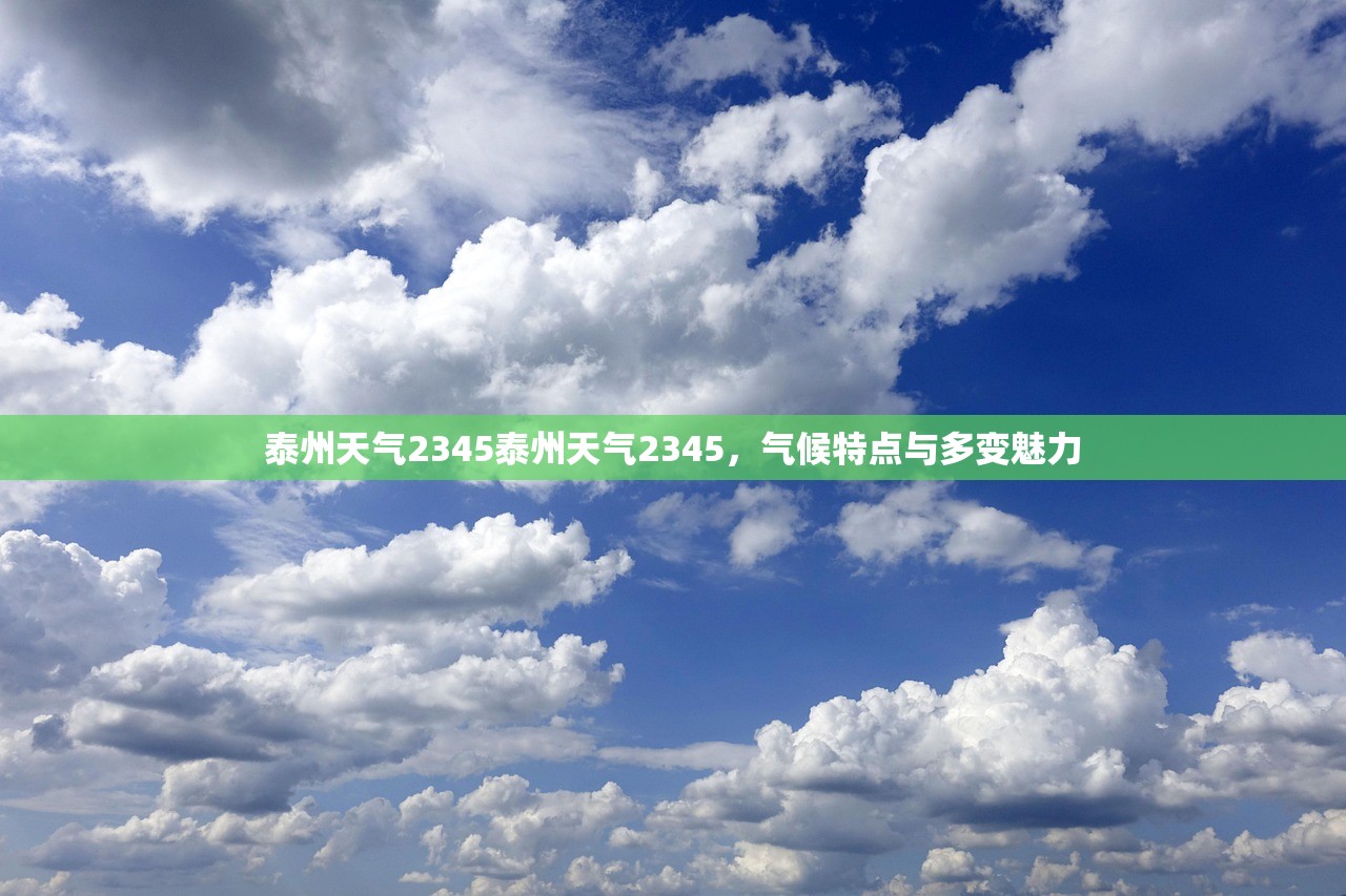 泰州天气2345泰州天气2345,气候特点与多变魅力 泰州天气2345泰州天气2345,气候特点与多变魅力