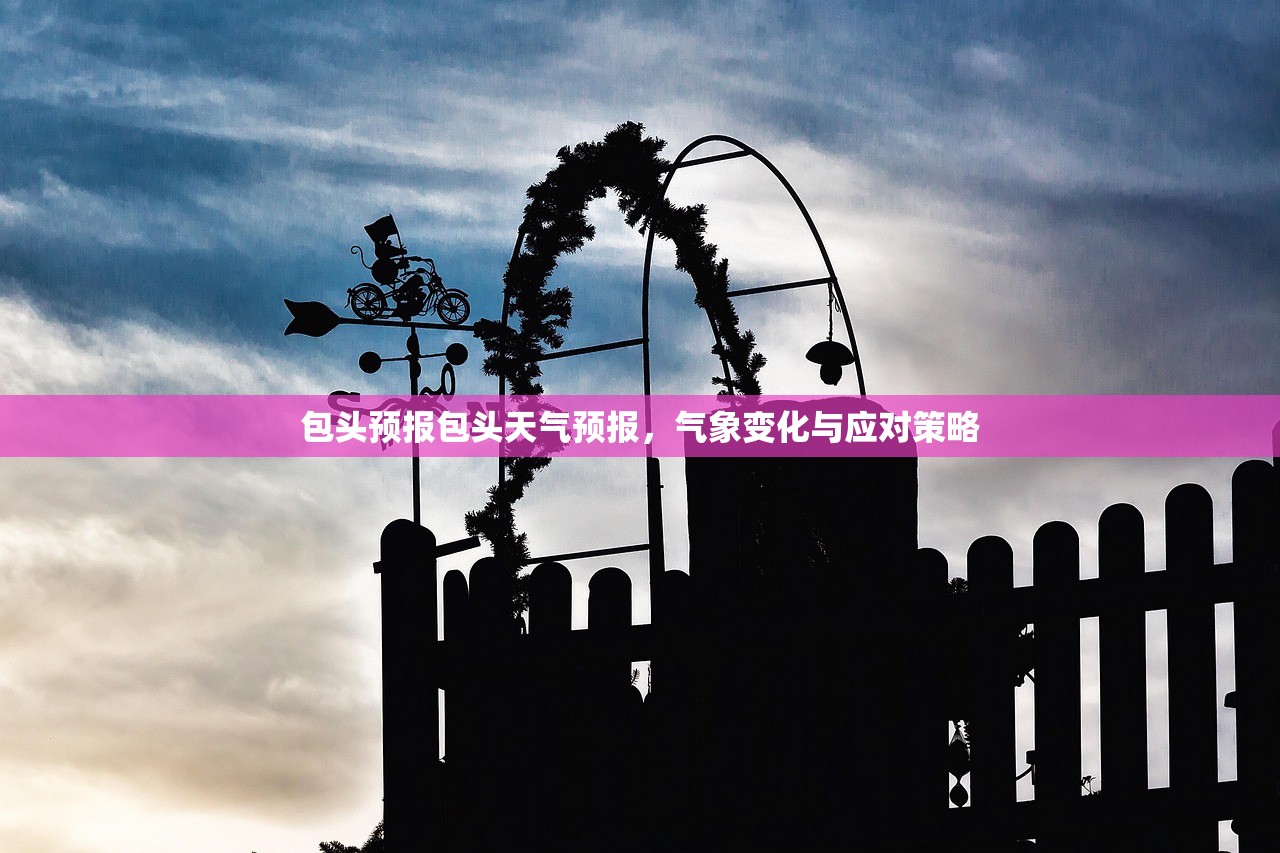 包头预报包头天气预报，气象变化与应对策略