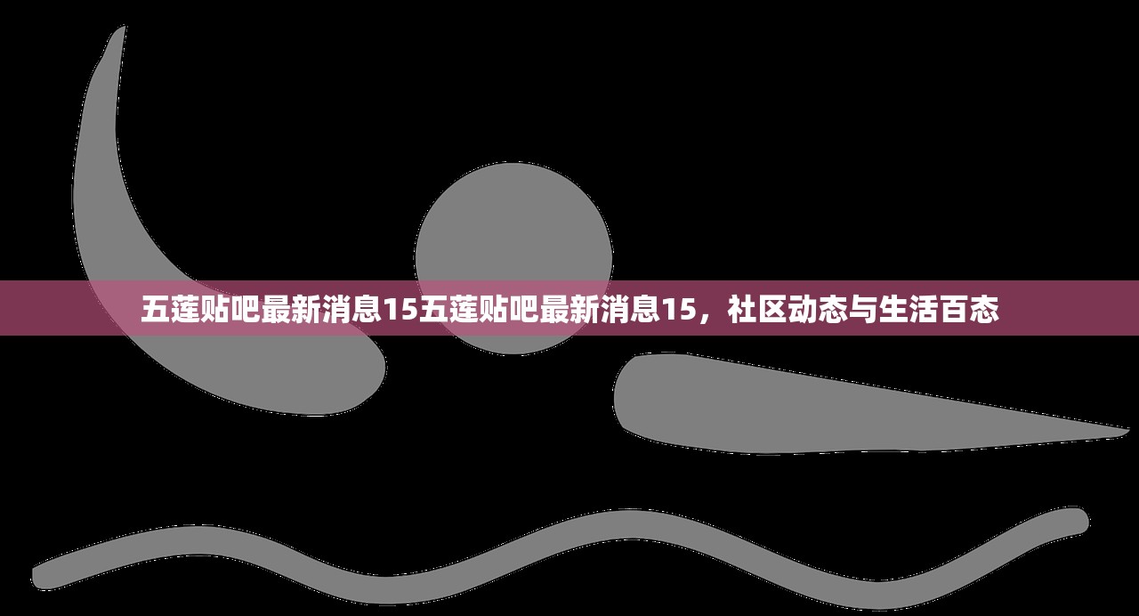 五莲贴吧最新消息15五莲贴吧最新消息15，社区动态与生活百态