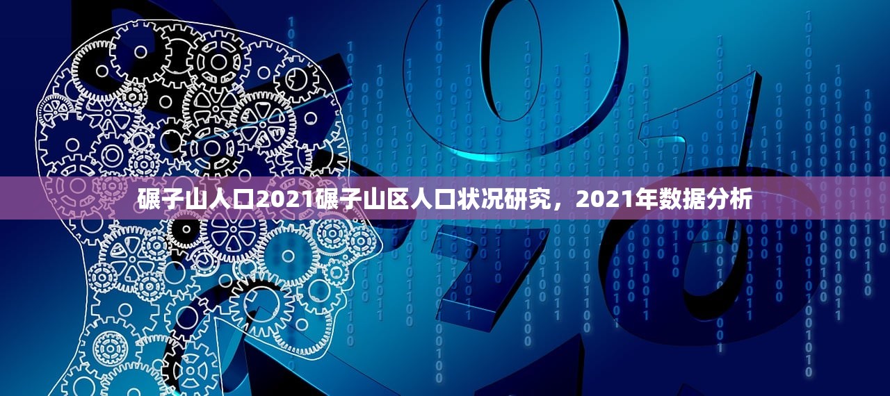 碾子山人口2021碾子山区人口状况研究，2021年数据分析
