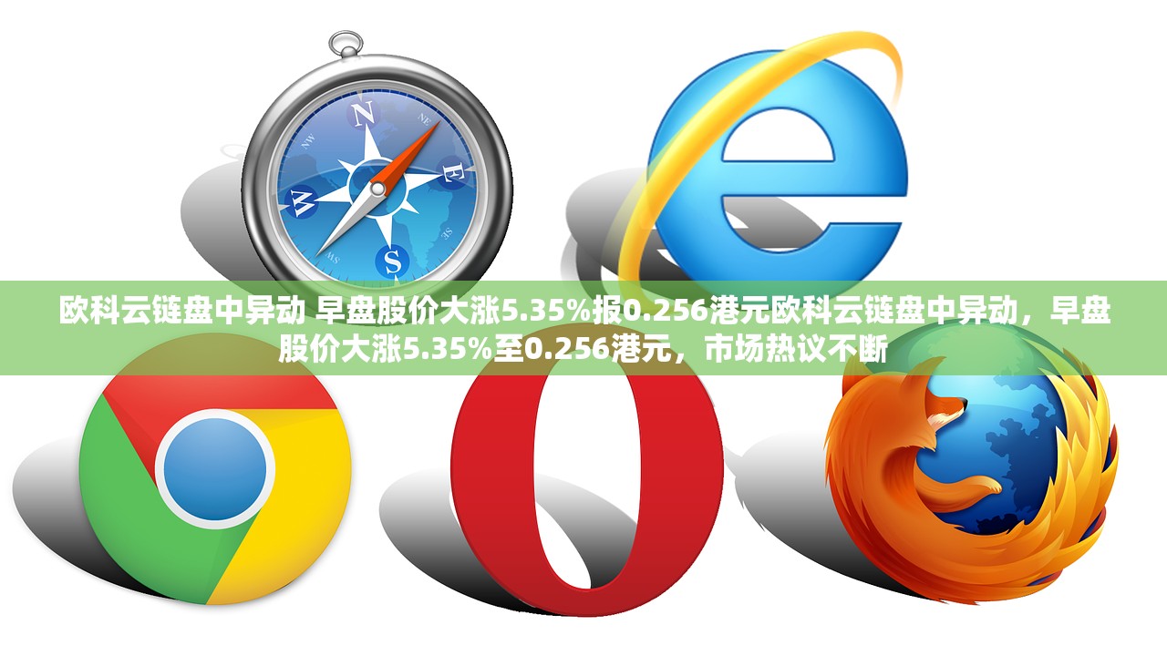 欧科云链盘中异动 早盘股价大涨5.35%报0.256港元欧科云链盘中异动，早盘股价大涨5.35%至0.256港元，市场热议不断
