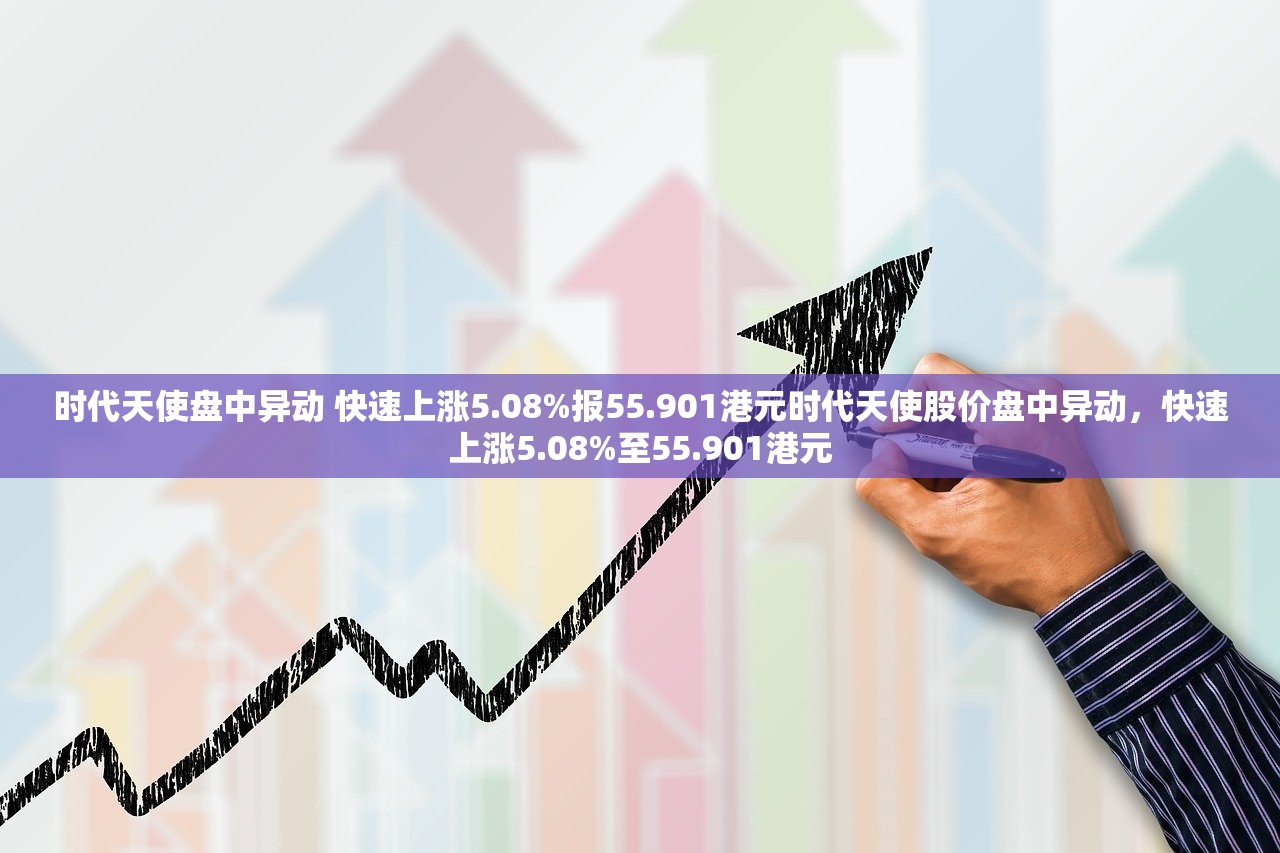 时代天使盘中异动 快速上涨5.08%报55.901港元时代天使股价盘中异动,快速上涨5.08%至55.901港元 时代天使盘中异动 快速上涨5.08%报55.901港元时代天使股价盘中异动,快速上涨5.08%至55.901港元