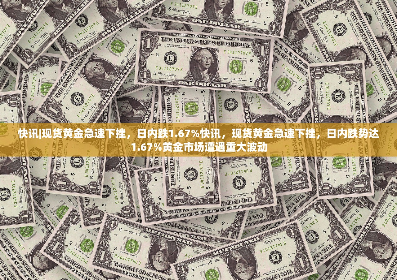 快讯|现货黄金急速下挫,日内跌1.67%快讯,现货黄金急速下挫,日内跌势达1.67%黄金市场遭遇重大波动 快讯|现货黄金急速下挫,日内跌1.67%快讯,现货黄金急速下挫,日内跌势达1.67%黄金市场遭遇重大波动