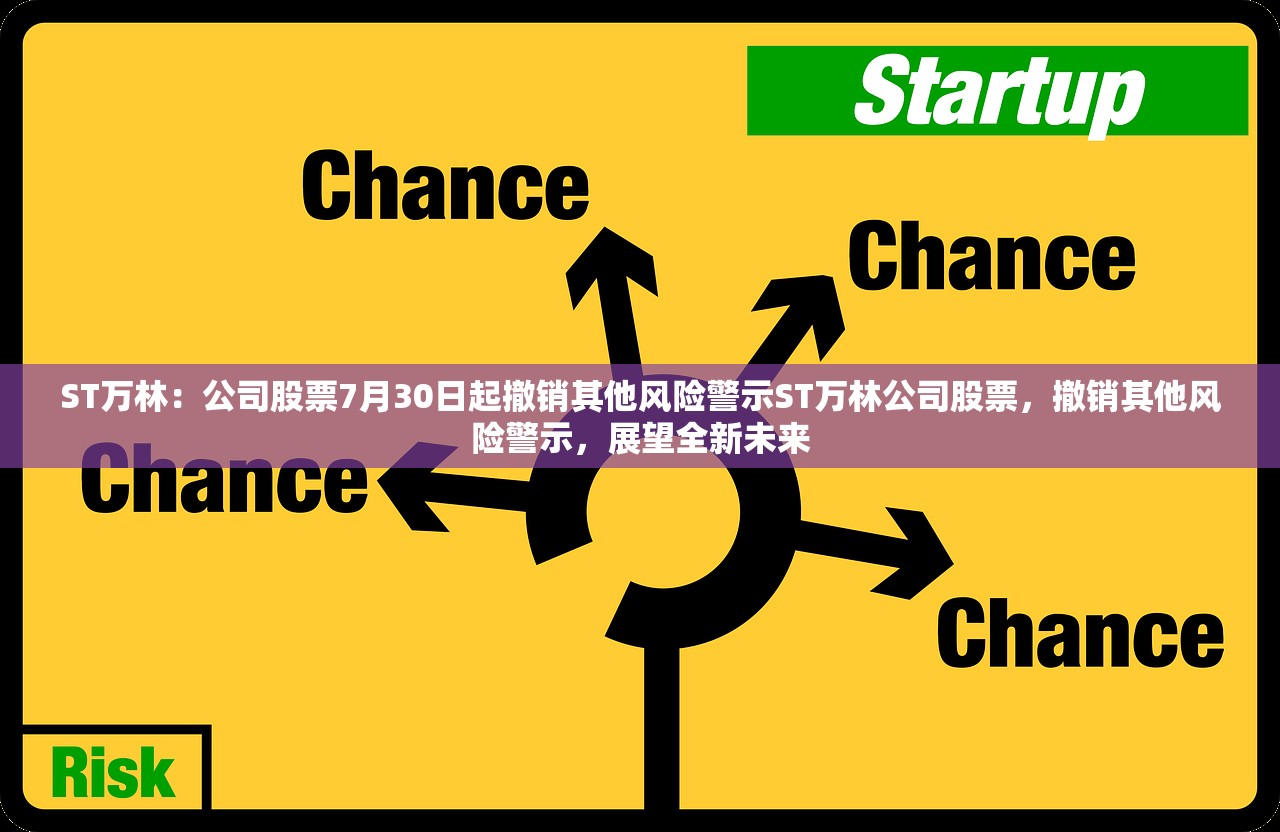 ST万林：公司股票7月30日起撤销其他风险警示ST万林公司股票，撤销其他风险警示，展望全新未来