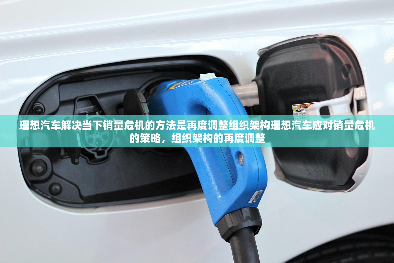 理想汽车解决当下销量危机的方法是再度调整组织架构理想汽车应对销量危机的策略,组织架构的再度调整 理想汽车解决当下销量危机的方法是再度调整组织架构理想汽车应对销量危机的策略,组织架构的再度调整