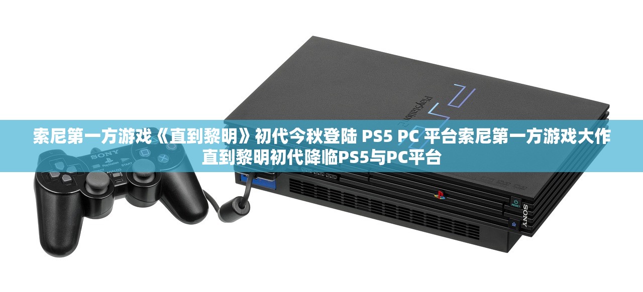 索尼第一方游戏《直到黎明》初代今秋登陆 PS5 PC 平台索尼第一方游戏大作直到黎明初代降临PS5与PC平台