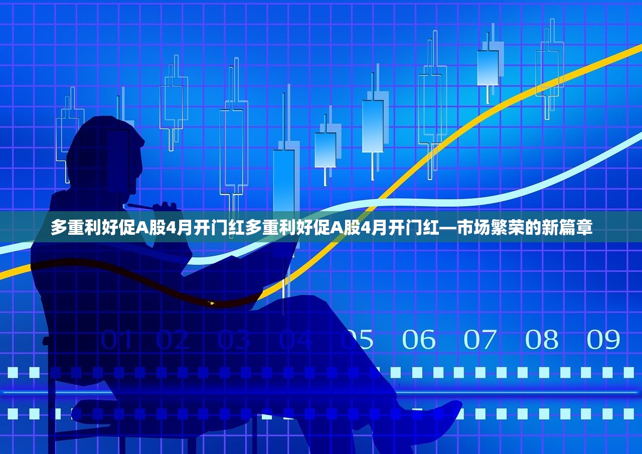 多重利好促A股4月开门红多重利好促A股4月开门红—市场繁荣的新篇章