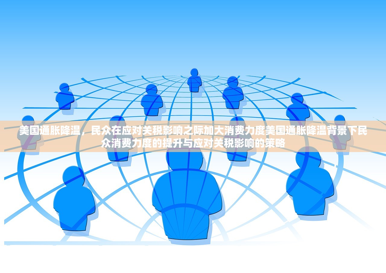 美国通胀降温，民众在应对关税影响之际加大消费力度美国通胀降温背景下民众消费力度的提升与应对关税影响的策略