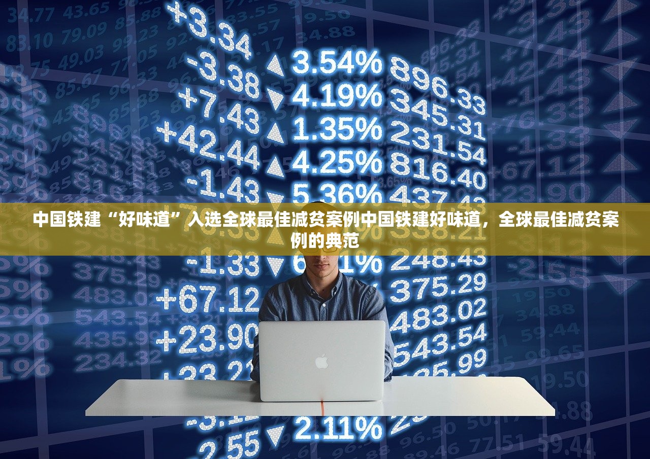 中国铁建“好味道”入选全球最佳减贫案例中国铁建好味道,全球最佳减贫案例的典范 中国铁建“好味道”入选全球最佳减贫案例中国铁建好味道,全球最佳减贫案例的典范