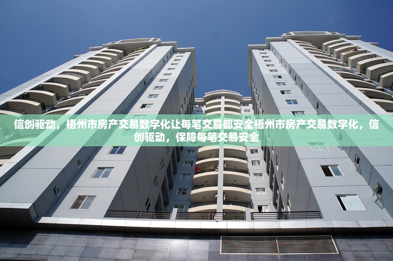 信创驱动,梧州市房产交易数字化让每笔交易都安全梧州市房产交易数字化,信创驱动,保障每笔交易安全 信创驱动,梧州市房产交易数字化让每笔交易都安全梧州市房产交易数字化,信创驱动,保障每笔交易安全