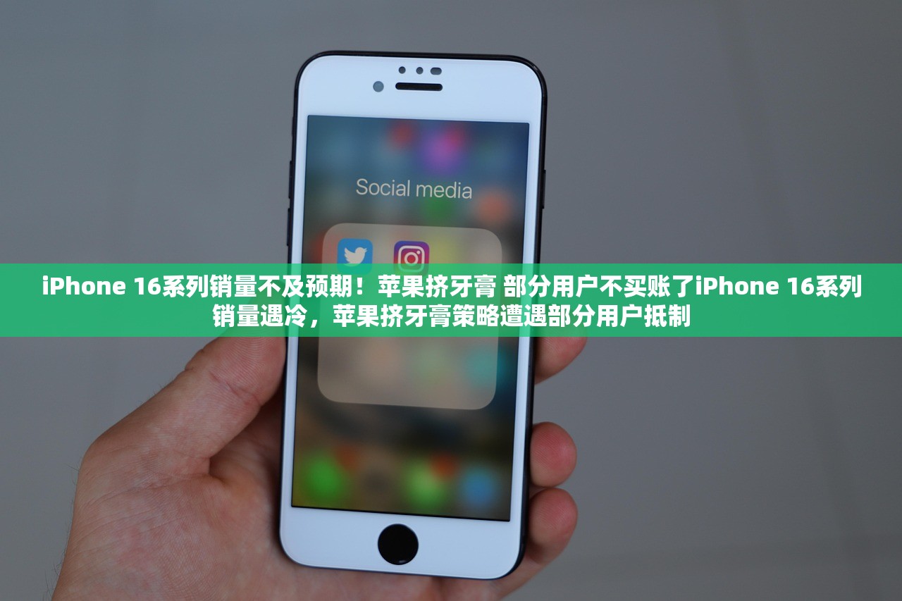 iPhone 16系列销量不及预期！苹果挤牙膏 部分用户不买账了iPhone 16系列销量遇冷，苹果挤牙膏策略遭遇部分用户抵制
