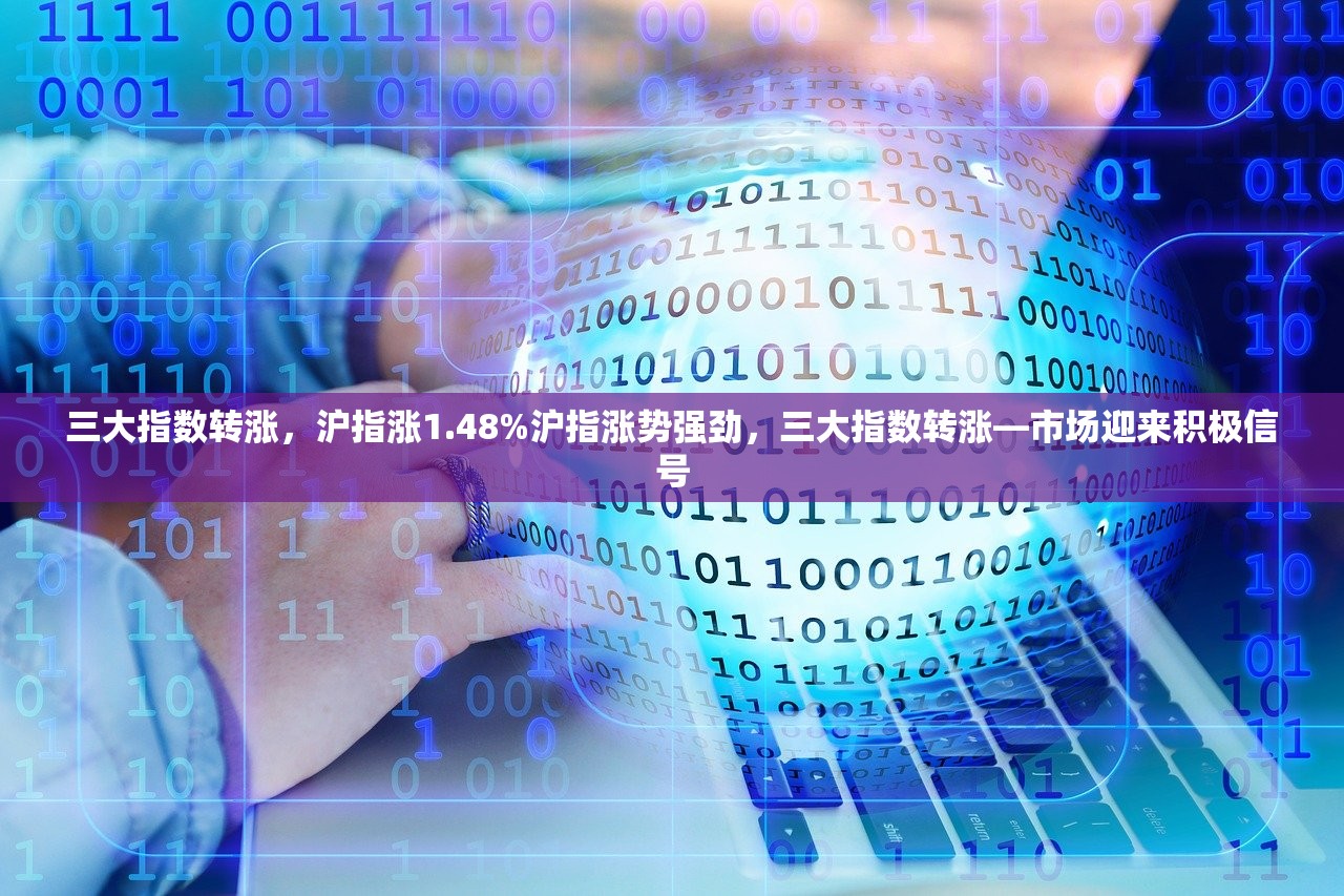 三大指数转涨，沪指涨1.48%沪指涨势强劲，三大指数转涨—市场迎来积极信号