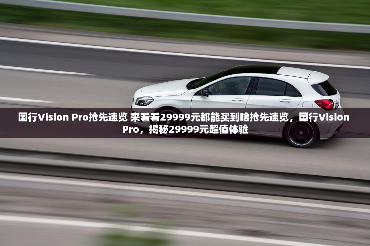 国行Vision Pro抢先速览 来看看29999元都能买到啥抢先速览，国行Vision Pro，揭秘29999元超值体验