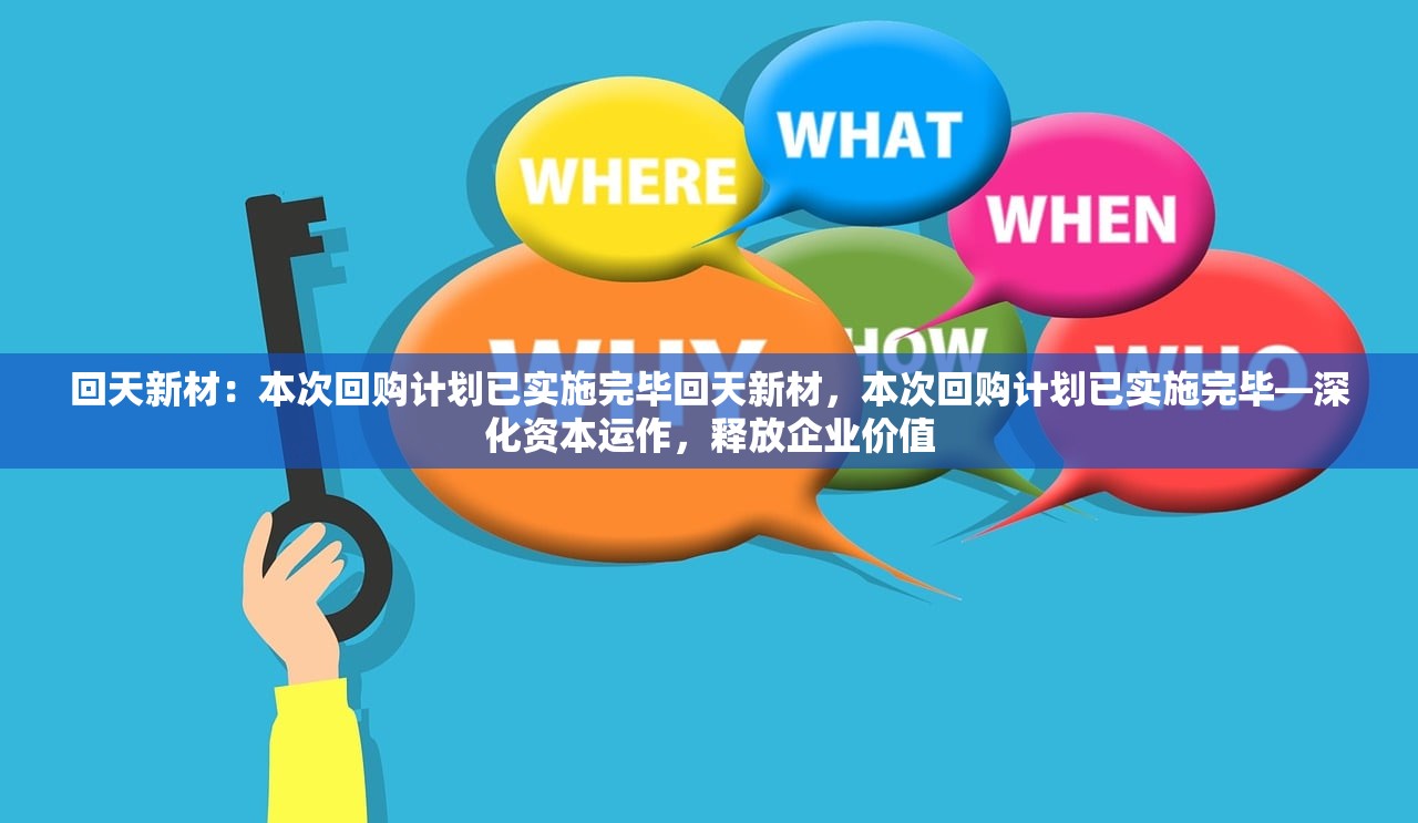 回天新材：本次回购计划已实施完毕回天新材，本次回购计划已实施完毕—深化资本运作，释放企业价值