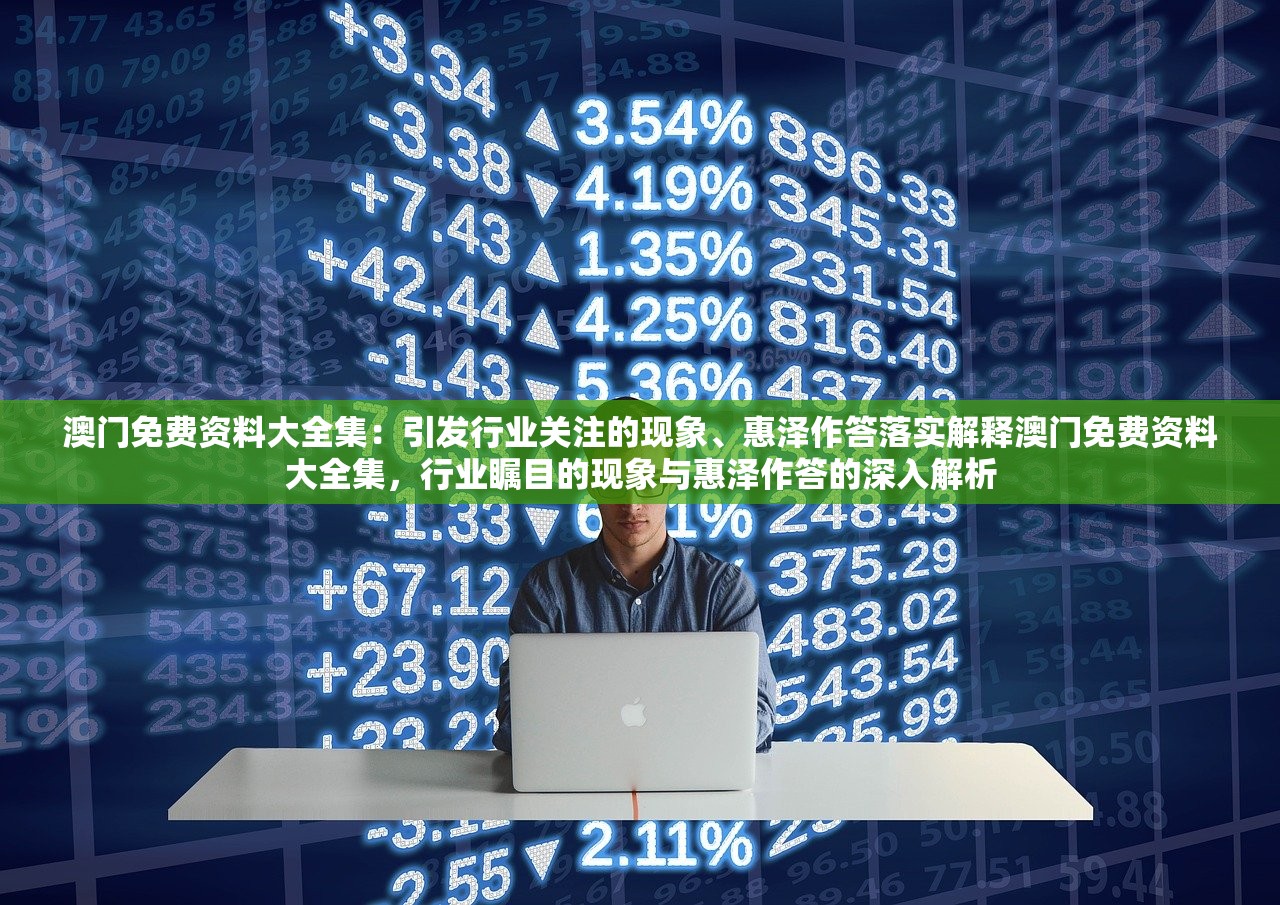 澳门免费资料大全集：引发行业关注的现象、惠泽作答落实解释澳门免费资料大全集，行业瞩目的现象与惠泽作答的深入解析