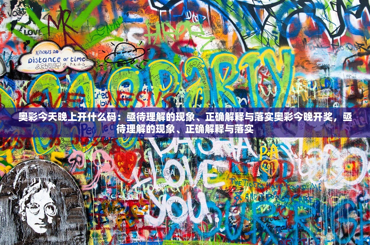 奥彩今天晚上开什么码：亟待理解的现象、正确解释与落实奥彩今晚开奖，亟待理解的现象、正确解释与落实