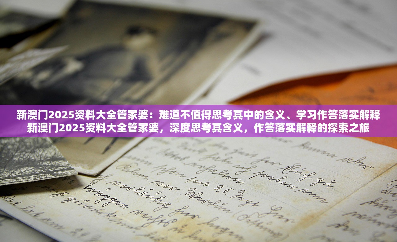 新澳门2025资料大全管家婆：难道不值得思考其中的含义、学习作答落实解释新澳门2025资料大全管家婆，深度思考其含义，作答落实解释的探索之旅