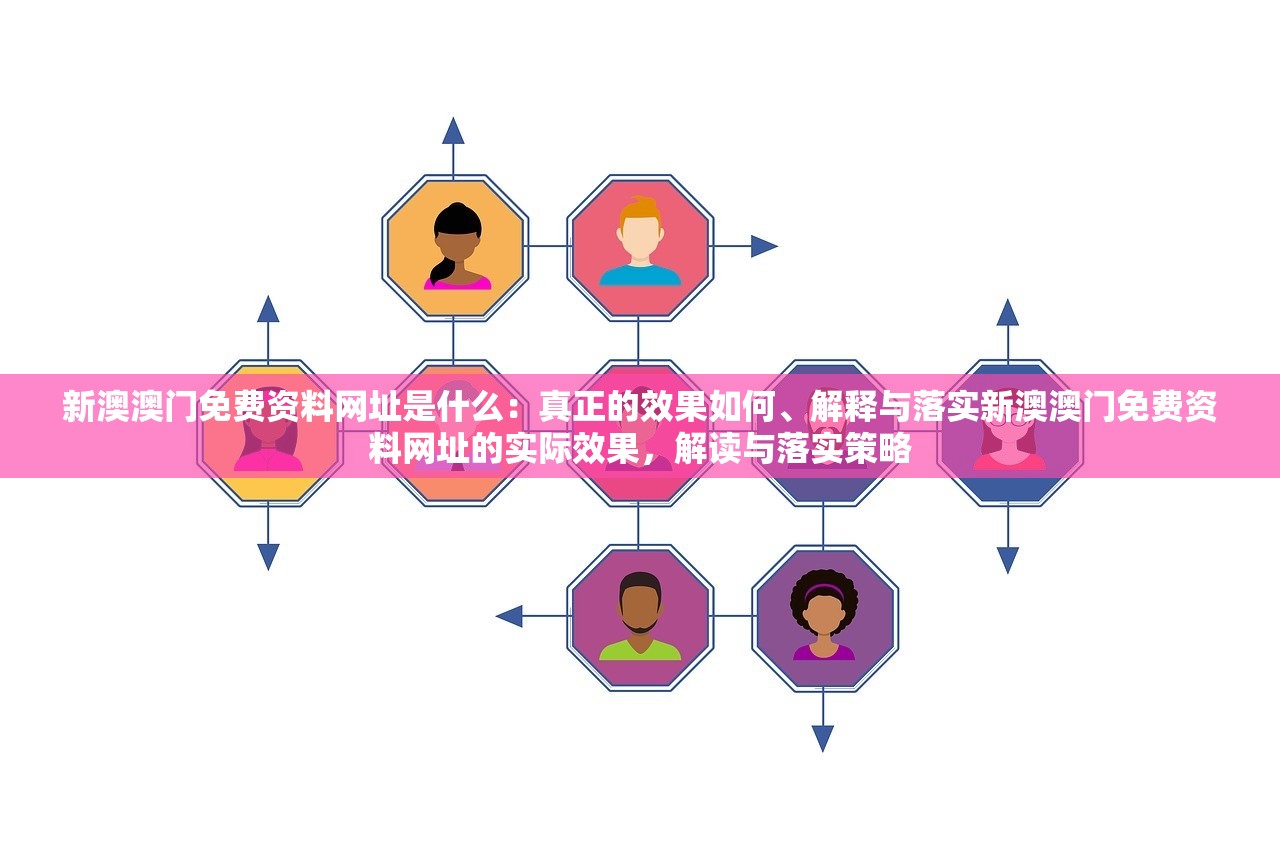 新澳澳门免费资料网址是什么：真正的效果如何、解释与落实新澳澳门免费资料网址的实际效果，解读与落实策略